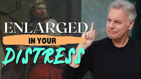 Why David Said - “You Have Enlarged Me In My Distress”