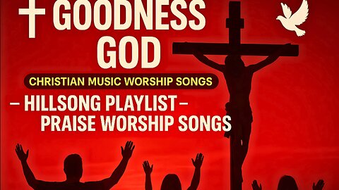 GOODNESS OF GOD ~ Christian Music Worship Songs | Original ~ Praise Worship Songs 2025