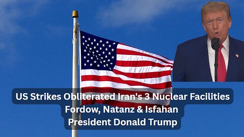 US Strikes Obliterated Iran's 3 Nuclear Facilities Fordow, Natanz & Isfahan - President Donald Trump