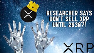 Researcher Says DON'T SELL XRP UNTIL 2030?!