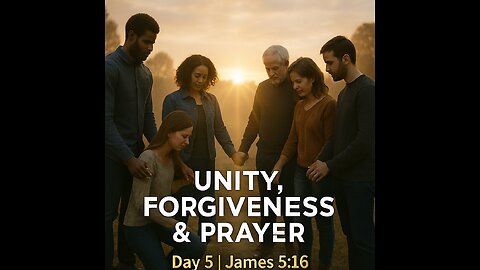 Day 5: Unity, Forgiveness, and the Power of Prayer