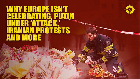Week in Review: Why Europe Isn’t Celebrating, Putin Under ‘Attack,’ Iranian Protests and More