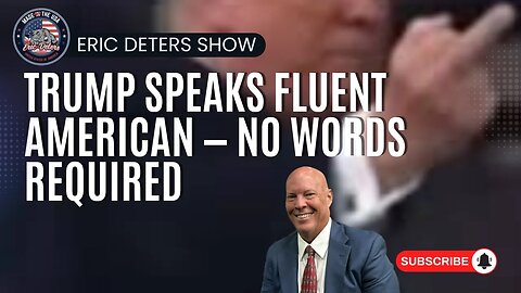 Trump Speaks Fluent American — No Words Required | Eric Deters Show