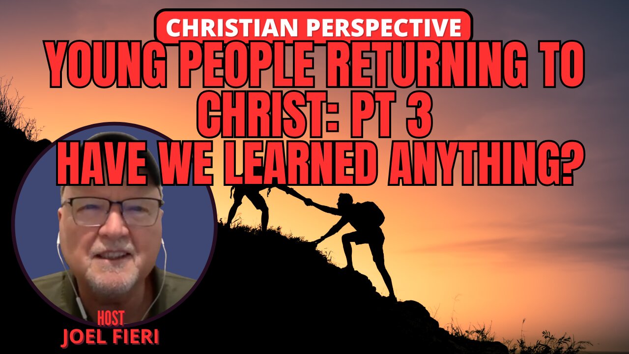 YOUNG PEOPLE RETURNING TO CHRIST PT. 3 - HAVE WE LEARNED ANYTHING? | CHRISTIAN PERSPECTIVE
