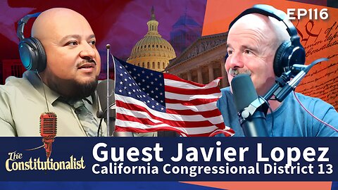 The Constitutionalist with Guest Javier Lopez California Congressional District 13