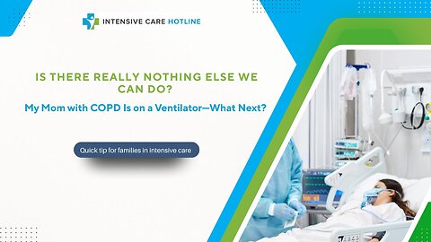 Is There Really Nothing Else We Can Do? My Mom with COPD Is on a Ventilator . What Next?