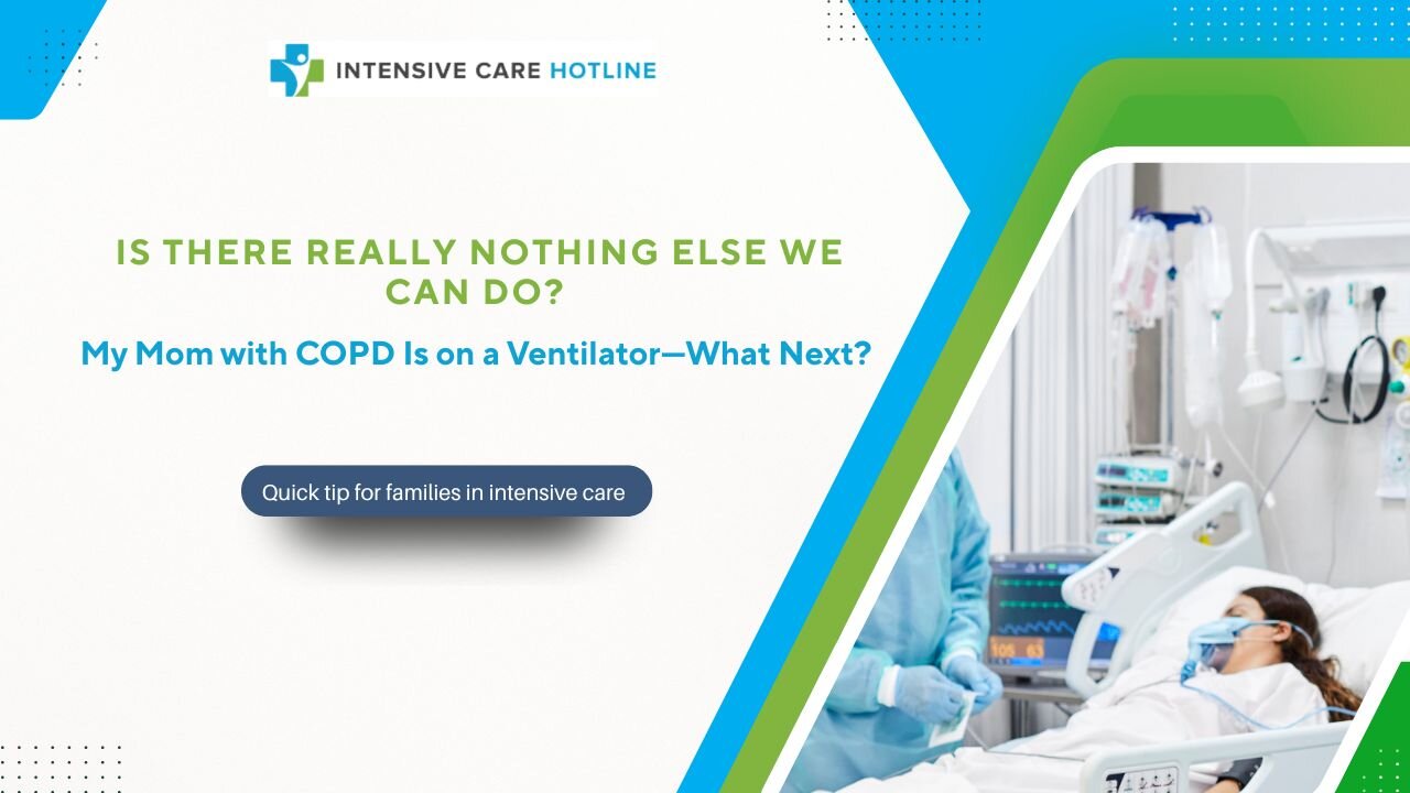 Is There Really Nothing Else We Can Do? My Mom with COPD Is on a Ventilator . What Next?