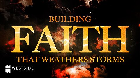Building Faith that Weathers Storms June 4, 2025