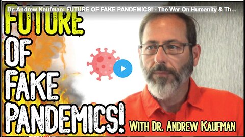 "Dr. Andrew Kaufman on Future Fake Pandemics and the War on Humanity"