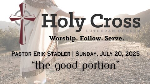July 20, 2025 | " The Good Portion" | Holy Cross Lutheran Church | Midland, Texas
