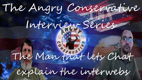 The Angry Conservative Interview Series Ep 6 - The Man that let's Chat explain the interwebs