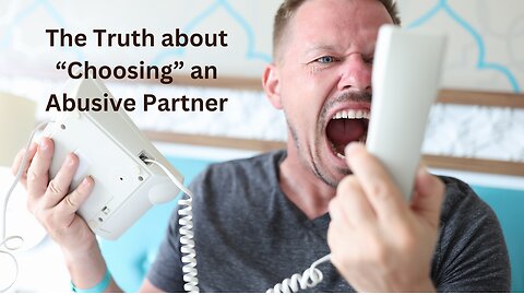 The truth about “choosing” an abusive partner