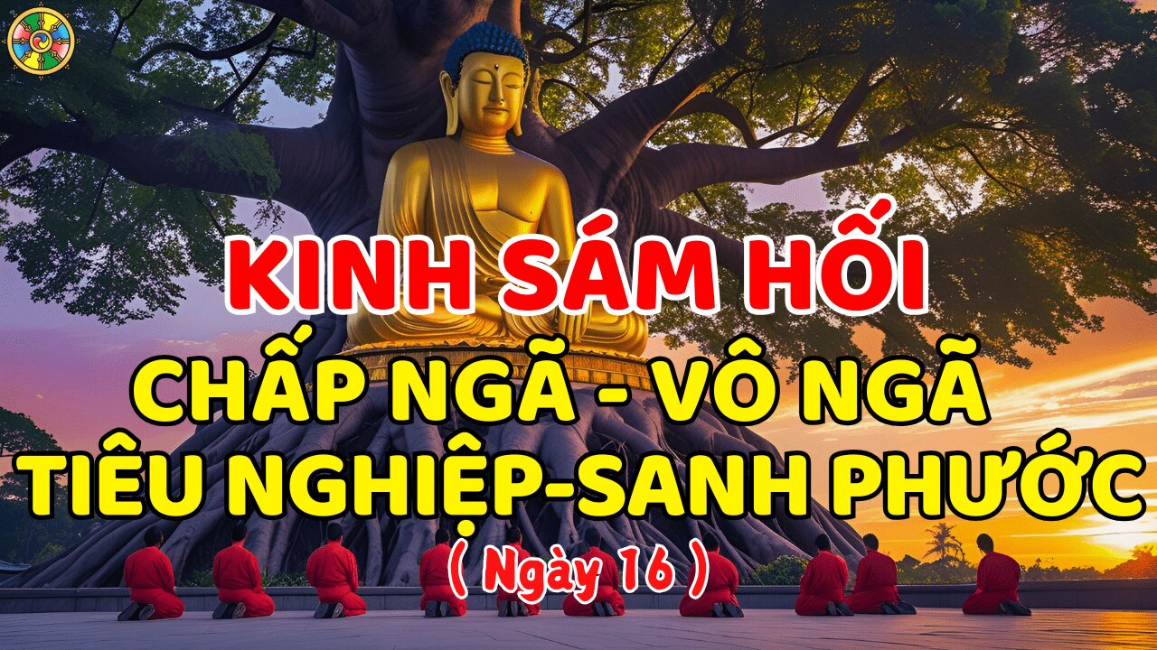 Kinh Sám Hối Chấp Ngã – Vô Ngã, Tiêu Nghiệp Tăng Phước (Ngày 16)