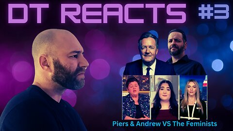 DT Reacts #3 - Piers Morgan & Andrew Wilson VS 3 Feminists