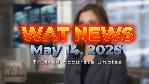 WAT News May 14, 2025 Headlines
