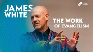 The Work of Evangelism l Dr. James White