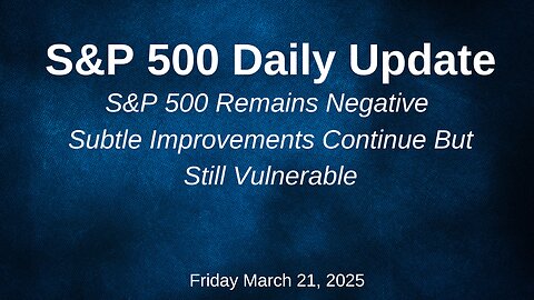 S&P 500 Daily Update for Friday March 21, 2025