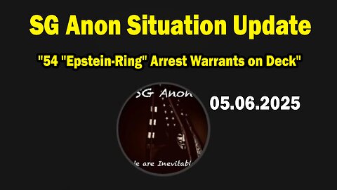 SG Anon Situation Update May 6: "54 "Epstein-Ring" Arrest Warrants on Deck"