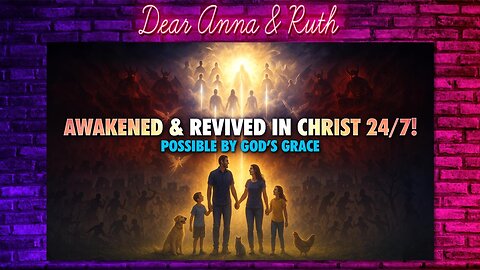 Dear Anna & Ruth: Awakened & Revived in Christ 24/7!