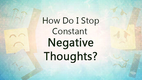 How do I stop constant negative thoughts?