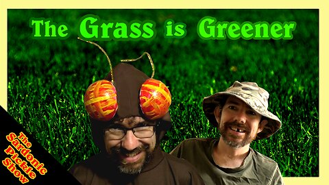 The Grass is Greener | The Sardonic Pickle Variety Show