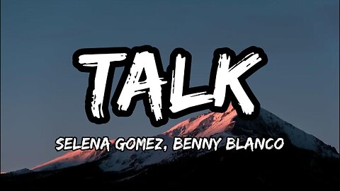 Selena Gomez, benny blanco - Talk (lyrics)