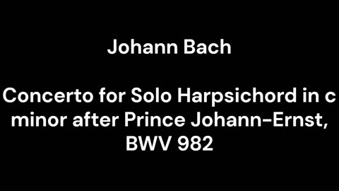 Concerto for Solo Harpsichord in c minor after Prince Johann-Ernst, BWV 982