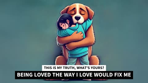 Being loved the way I love, would fix me