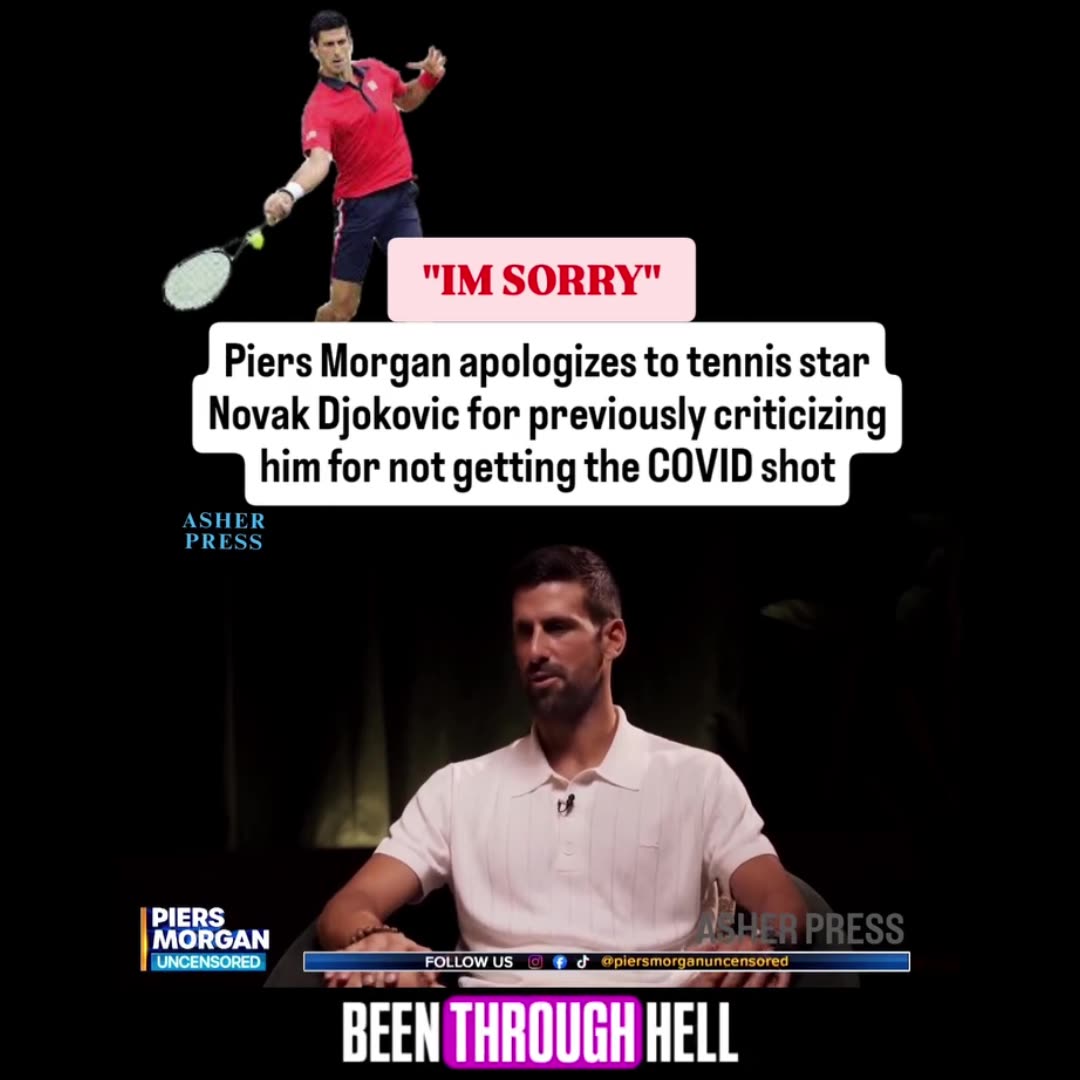 Piers Morgan apologizes to Novak Djokovic for criticizing him for not getting the COVID shot.