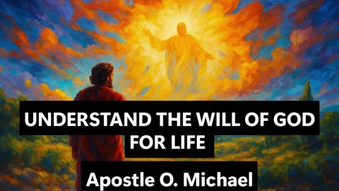 UNDERSTAND THE WILL OF GOD FOR LIFE by Apostle O. Michael