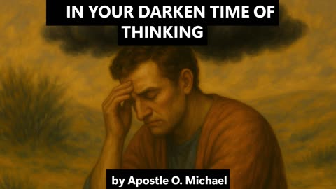 IN YOUR DARKEN TIME OF THINKING Apostle O. Michael
