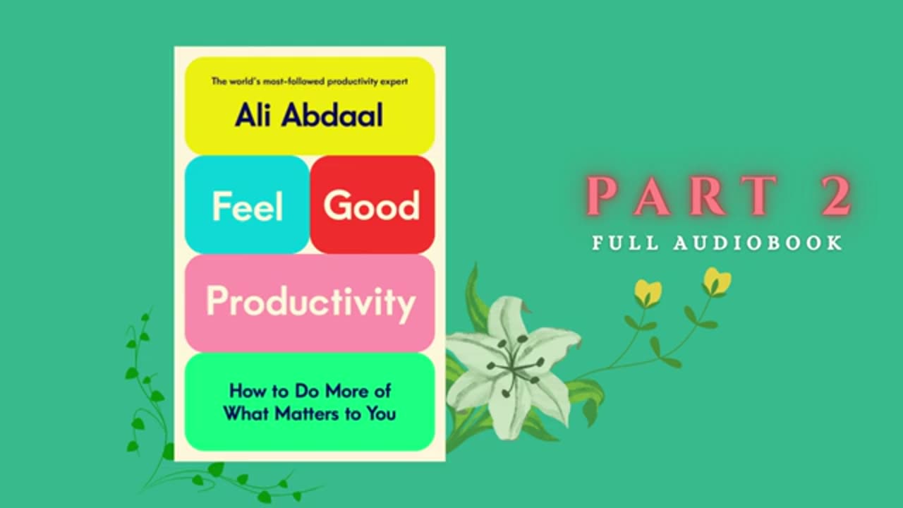 Feel-Good Productivity Audiobook Ali Abdaal’s Game-Changing Tips – Part 2