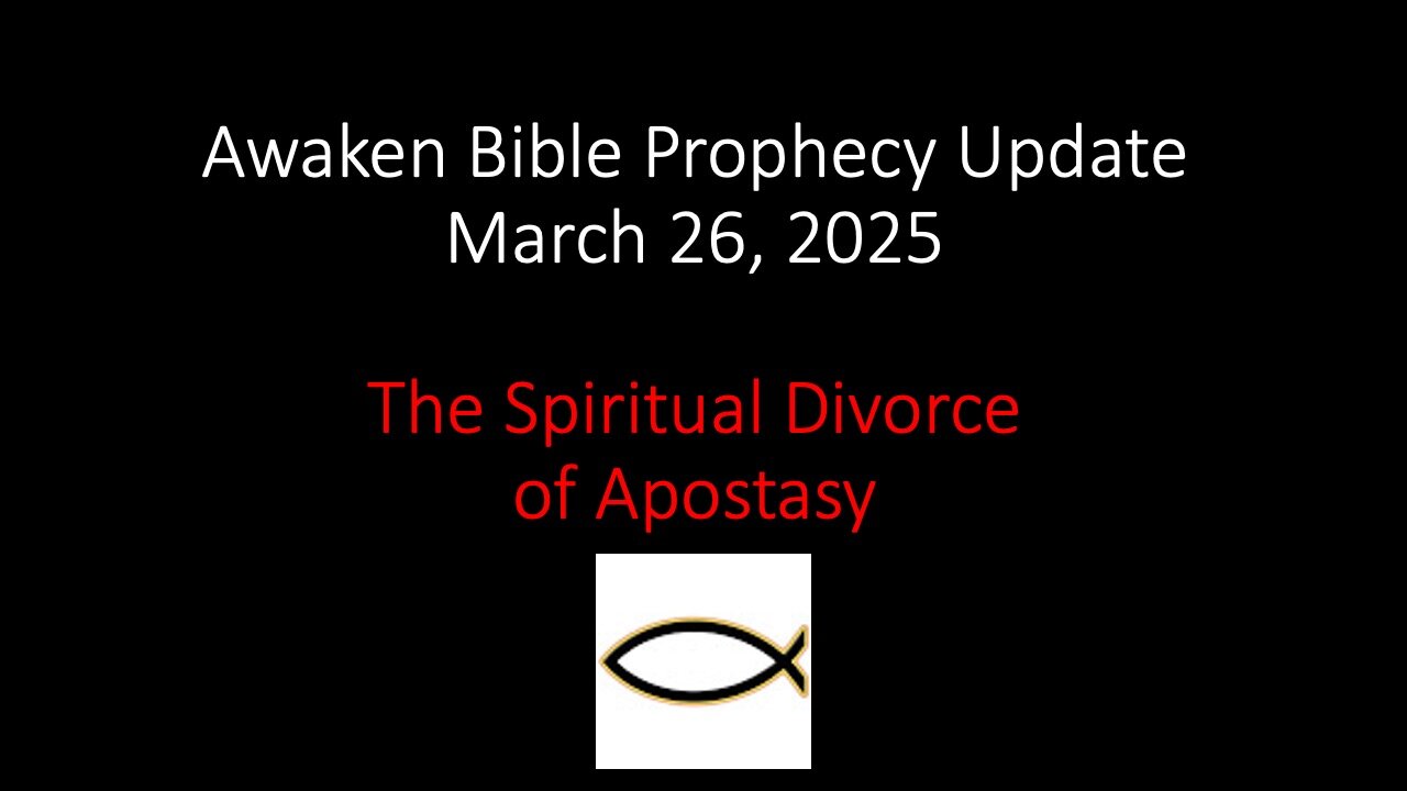 Awaken Bible Prophecy Update 3-26-25 – The Spiritual Divorce of Apostasy