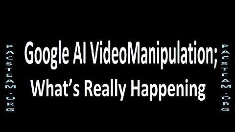 Google AI Video Manipulation; What’s Really Happening