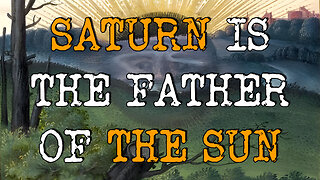 Saturn is the Father of the Sun.