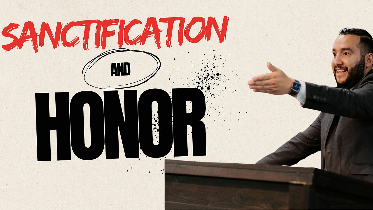 Sanctification and Honor - Pastor Bruce Mejia