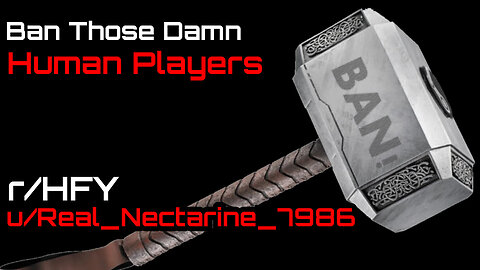 Ban Those Damn Human Players (r/HFY Narration) by u/Real_Nectarine_7986