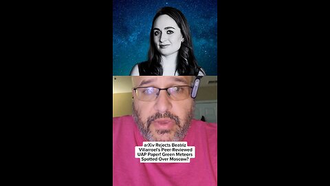 arXiv Rejects Beatriz Villarroel's Peer-Reviewed UAP Paper! Green Meteors Spotted Over Moscow?