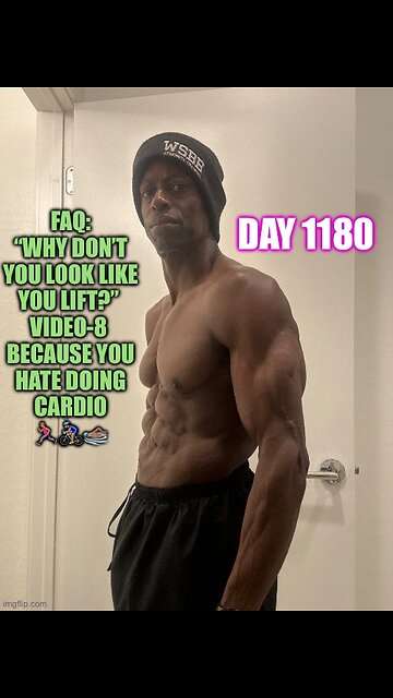 FAQ: “Why don’t you look like you lift?” Video-8 You hate doing cardio (Day 1180)