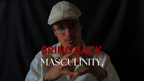 BRING BACK MASCULINITY.