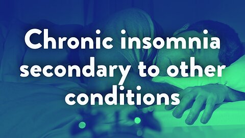 Chronic insomnia secondary to other conditions