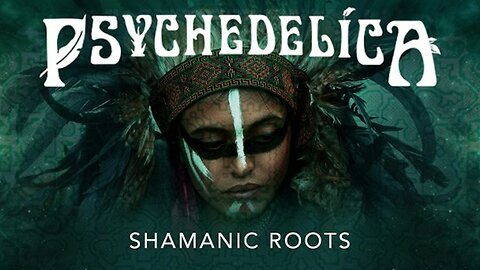 Psychedelica S01E02 - Shamanic Roots