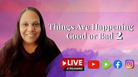 Things are Happening | Good or Bad Pt. 2