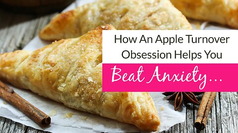 How an apple turnover obsession helps you beat anxiety