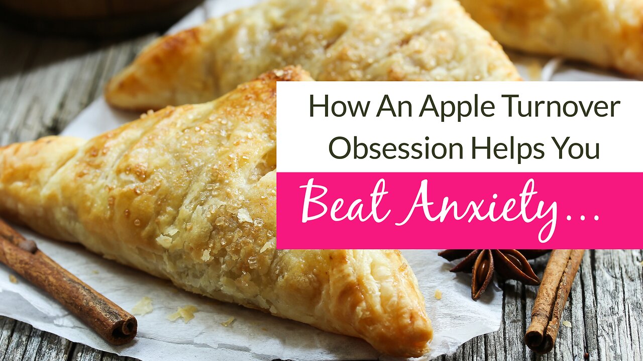 How an apple turnover obsession helps you beat anxiety