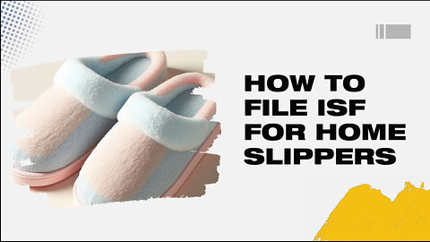 How To File ISF For Home Slippers