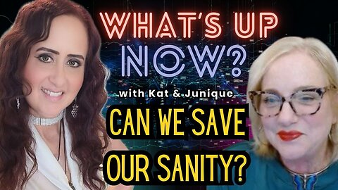 What's Up Now? With Kat & Junique! Topic: Can We Save Our Sanity?