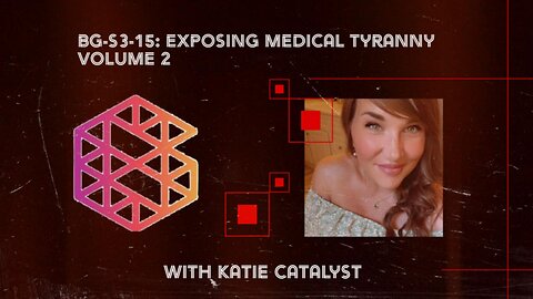 BG-S3-15: Exposing Medical Tyranny vol 2 with Katie Catalyst