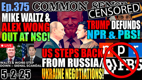 Ep.375 Trump Defunds NPR/PBS! US Steps Back From Russia/Ukraine Negotiations! Waltz/Wong OUT At NSC!