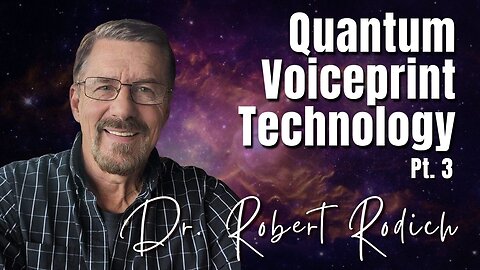 234: Pt. 3 Quantum Voiceprint Technology | Dr. Robert Rodich